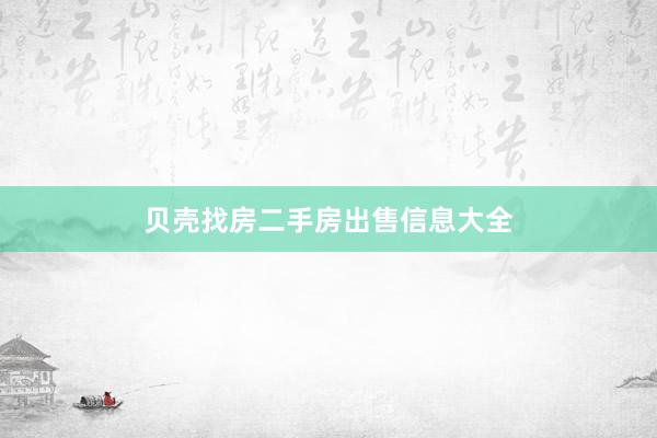 贝壳找房二手房出售信息大全
