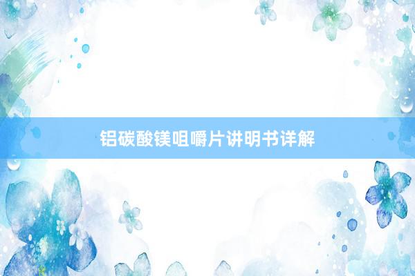 铝碳酸镁咀嚼片讲明书详解